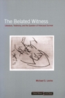 The Belated Witness : Literature, Testimony, and the Question of Holocaust Survival - Book