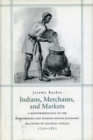 Indians, Merchants, and Markets : A Reinterpretation of the Repartimiento and Spanish-Indian Economic Relations in Colonial Oaxaca, 1750-1821 - Book