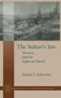The Sultan's Jew : Morocco and the Sephardi World - Book