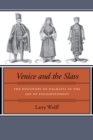 Venice and the Slavs : The Discovery of Dalmatia in the Age of Enlightenment - Book