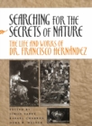 Searching for the Secrets of Nature : The Life and Works of Dr. Francisco Hernandez - Book