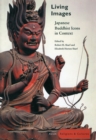 Living Images : Japanese Buddhist Icons in Context - Book