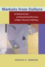 Markets from Culture : Institutional Logics and Organizational Decisions in Higher Education Publishing - Book