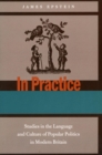 In Practice : Studies in the Language and Culture of Popular Politics in Modern Britain - Book