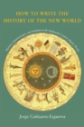 How to Write the History of the New World : Histories, Epistemologies, and Identities in the Eighteenth-Century Atlantic World - Book