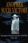 Another Such Victory : President Truman and the Cold War, 1945-1953 - Book