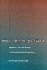 Modernity in the Flesh : Medicine, Law, and Society in Turn-of-the-Century Argentina - Book