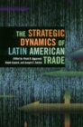 The Strategic Dynamics of Latin American Trade - Book
