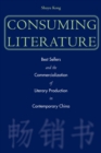Consuming Literature : Best Sellers and the Commercialization of Literary Production in Contemporary China - Book