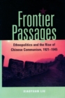 Frontier Passages : Ethnopolitics and the Rise of Chinese Communism, 1921-1945 - Book
