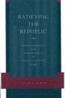 Ratifying the Republic : Antifederalists and Federalists in Constitutional Time - Book