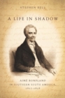 A Life in Shadow : Aime Bonpland in Southern South America, 1817-1858 - Book