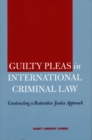 Guilty Pleas in International Criminal Law : Constructing a Restorative Justice Approach - Book