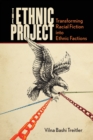 The Ethnic Project : Transforming Racial Fiction into Ethnic Factions - Book