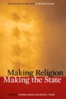 Making Religion, Making the State : The Politics of Religion in Modern China - Book