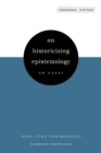 On Historicizing Epistemology : An Essay - Book
