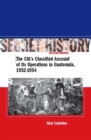 Secret History, Second Edition : The CIA's Classified Account of Its Operations in Guatemala, 1952-1954 - eBook