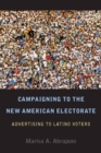Campaigning to the New American Electorate : Advertising to Latino Voters - Book