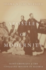 Apostles of Modernity : Saint-Simonians and the Civilizing Mission in Algeria - Book