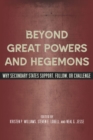 Beyond Great Powers and Hegemons : Why Secondary States Support, Follow, or Challenge - Book