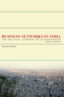 Business Networks in Syria : The Political Economy of Authoritarian Resilience - Book