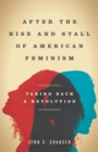 After the Rise and Stall of American Feminism : Taking Back a Revolution - Book