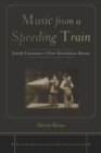 Music from a Speeding Train : Jewish Literature in Post-revolution Russia - Book