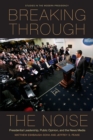 Breaking Through the Noise : Presidential Leadership, Public Opinion, and the News Media - Book