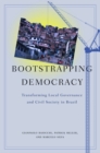 Bootstrapping Democracy : Transforming Local Governance and Civil Society in Brazil - eBook