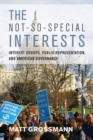 The Not-So-Special Interests : Interest Groups, Public Representation, and American Governance - Book