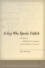 A Goy Who Speaks Yiddish : Christians and the Jewish Language in Early Modern Germany - Book
