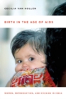 Birth in the Age of AIDS : Women, Reproduction, and HIV/AIDS in India - Book