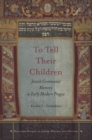To Tell Their Children : Jewish Communal Memory in Early Modern Prague - Book
