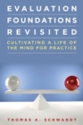 Evaluation Foundations Revisited : Cultivating a Life of the Mind for Practice - Book