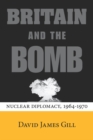 Britain and the Bomb : Nuclear Diplomacy, 1964-1970 - Book