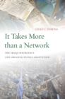 It Takes More than a Network : The Iraqi Insurgency and Organizational Adaptation - eBook