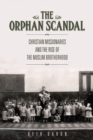 The Orphan Scandal : Christian Missionaries and the Rise of the Muslim Brotherhood - Book