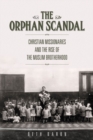 The Orphan Scandal : Christian Missionaries and the Rise of the Muslim Brotherhood - Book