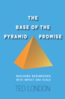 The Base of the Pyramid Promise : Building Businesses with Impact and Scale - Book
