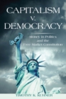 Capitalism v. Democracy : Money in Politics and the Free Market Constitution - eBook