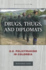 Drugs, Thugs, and Diplomats : U.S. Policymaking in Colombia - Book
