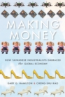 Making Money : How Taiwanese Industrialists Embraced the Global Economy - Book