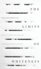 The Limits of Whiteness : Iranian Americans and the Everyday Politics of Race - Book