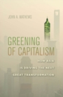 Greening of Capitalism : How Asia Is Driving the Next Great Transformation - eBook