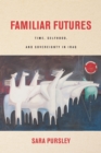 Familiar Futures : Time, Selfhood, and Sovereignty in Iraq - Book