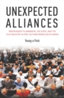 Unexpected Alliances : Independent Filmmakers, the State, and the Film Industry in Postauthoritarian South Korea - eBook