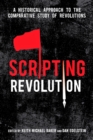 Scripting Revolution : A Historical Approach to the Comparative Study of Revolutions - Book