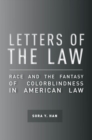 Letters of the Law : Race and the Fantasy of Colorblindness in American Law - eBook