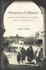 Memories of Absence : How Muslims Remember Jews in Morocco - Book