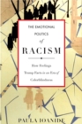The Emotional Politics of Racism : How Feelings Trump Facts in an Era of Colorblindness - eBook